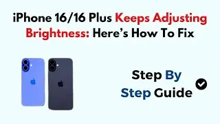 iPhone 16/16 Plus Keeps Adjusting Brightness: Here&rsquo;s How To Fix