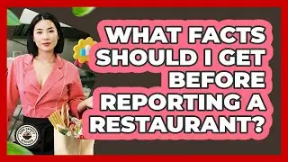 What Facts Should I Get Before Reporting A Restaurant?