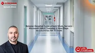 Belgian Hospital Cyberattack Shuts Servers, MSFT Patch Tuesday 3 ZeroDays, 40 Countries NK IT Theft