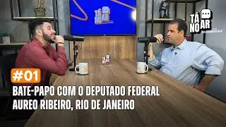 Tá no Ar - Deputado Federal Aureo Ribeiro (Temp. 2 Ep. 1)