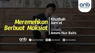 [Khutbah Jumat] Meremehkan Berbuat Maksiat | Ustadz Ammi Nur Baits, ST., BA