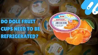 Do dole fruit cups need to be refrigerated?