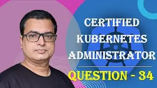 Kubernetes CKA Exam .. Question - 34 .. Score good marks in CKA Exam .. #kubenetes #CKA @AlokKumar