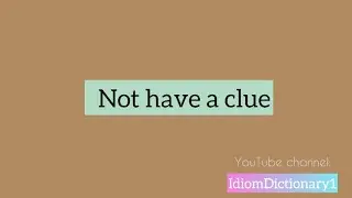 &ldquo; Not have a clue &ldquo; meaning