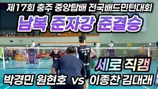 세로로 보는 남복 준자강 준결승전 | 박경민 원현호 vs 이종찬 김대래 | 제17회 충주 중앙탑배 전국배드민턴대회 | 배드민턴 | Badminton |