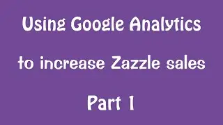 Using Google Analytics to increase Zazzle Store sales