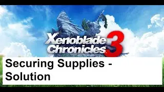 Xenoblade Chronicles 3 - Securing Supplies - Solution