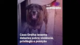 #405 - Caso Orelha levanta debates sobre violência, privilégio e punição | BdF Entrevista Jota Ma...