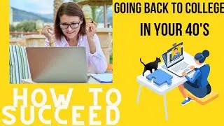 Going back to college in your 40's: Tips and Tricks to Maximize Success