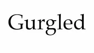 How to Pronounce Gurgled