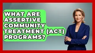 What Are Assertive Community Treatment (ACT) Programs? - Schizophrenia Support Network