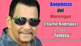 Charlie Rodriguez el leon anepdotas del merengue ''tomasa''