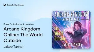 Arcane Kingdom Online: The World Outside Book 7 by Jakob Tanner &middot; Audiobook preview