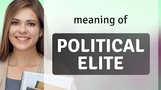 Political Elite: Understanding the Power Players