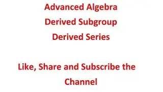 Advanced Algebra : Derived Subgroup and Derived Series
