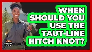 When Should You Use The Taut-line Hitch Knot?