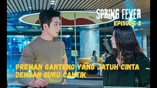SPRING FEVER ALUR CERITA || Preman Ganteng Yang Jatuh Cinta Dengan Guru Cantik || EPISODE 2