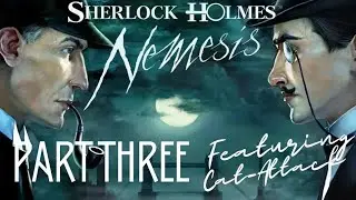 Sherlock Holmes: Nemesis  Part Three (Cat-Attack playing)
