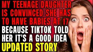 My Teenage Daughter Is Convinced She Has To Have Babies At 17 Because Of Tiktok r/Relationships