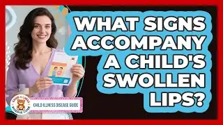 What Signs Accompany A Child's Swollen Lips?