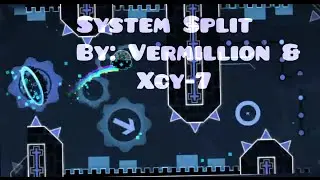 Geometry Dash - System Split - by Vermillion & Xcy-7