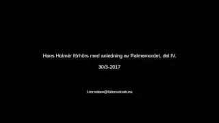 Hans Holm&eacute;r utfr&aring;gas med anledning av Palmemordet, del IV.