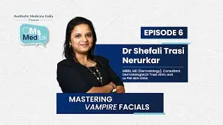 AM MedTalk Ep 6 | Dr Shefali Trasi Nerurkar on Mastering Vampire Facials