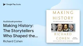Making History: The Storytellers Who Shaped the&hellip; by Richard Cohen &middot; Audiobook preview