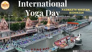 Highlights of International Yoga Day at Parmarth Niketan Ashram, Rishikesh