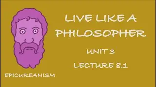 Live Like a Philosopher &ndash; Lecture 8.1