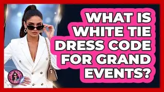 What Is White Tie Dress Code For Grand Events? - Glam Girl's Closet