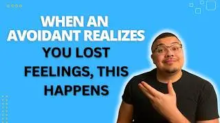 When an Avoidant Realizes You Lost Feelings, This Happens!