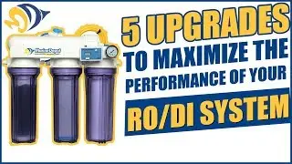 5 Upgrades to Maximize the Performance of Your RO/DI System