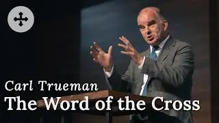 Word of the Cross | Carl Trueman (2023.06.04)