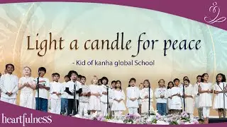 Light a Candle for Peace &ndash; A heart-touching musical offering by the children of Kanha Global School