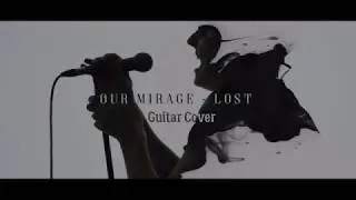 Our Mirage - Lost! The Best Song, and best guitar cover!