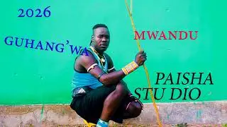 GUHANG'WA MWANDU 2026 PAISHA STUDIO