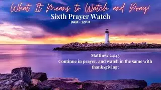Sixth Prayer Watch | 9:00am - 12:00pm