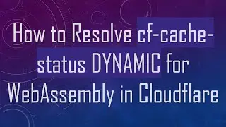 How to Resolve cf-cache-status DYNAMIC for WebAssembly in Cloudflare