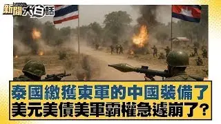 泰國繳獲柬軍的中國裝備了 美元美債美軍霸權急遽崩了？【#新聞大白話】20251217｜#賴岳謙 #栗正傑 #謝寒冰
