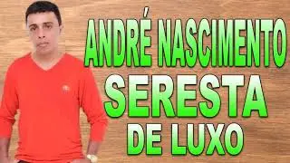 ANDR&Eacute; NASCIMENTO SERESTA DE LUXO