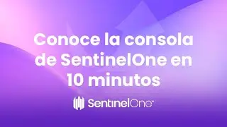 Conoce la consola de SentinelOne en 10 min