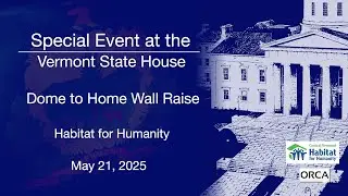 Special Event at the Vermont State House - Dome to Home Wall Raise 5/21/2025