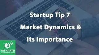 Start-up Tip 7 - Market Dynamics and its importance -Yatharth Marketing Solutions(YMS)