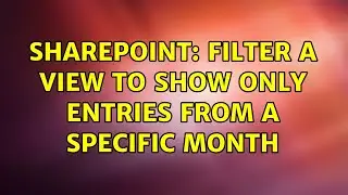 Sharepoint: Filter a view to show only entries from a specific month (2 Solutions!!)