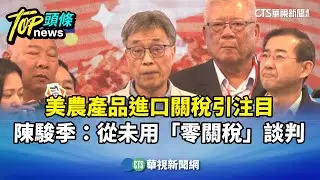 美農產品進口關稅引注目　陳駿季：從未用「零關稅」談判｜華視新聞 20260117 @CtsTw