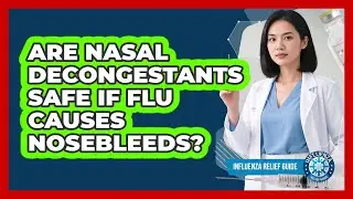 Are Nasal Decongestants Safe If Flu Causes Nosebleeds? - Influenza Relief Guide