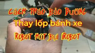 Cách Tháo Bảo dưỡng và Thay lốp bánh xe Robot hút bụi iRobot