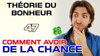 Comment avoir de la chance - Th&eacute;orie du Bonheur - 47