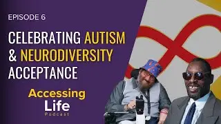 Celebrating Autism & Neurodiversity Acceptance - EP 6 Accessing Life